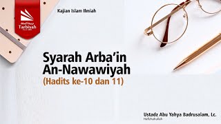 Syarah Arba'in An-Nawawiyah (Hadits ke-10 dan ke-11) - Ustadz Abu Yahya Badrusalam, Lc. حفظه الله
