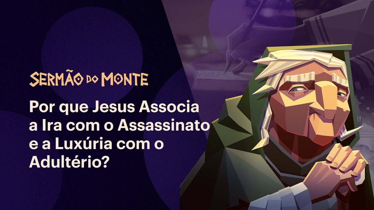 Por que Jesus liga ira ao assassinato e luxúria ao adultério? • Sermão do Monte (Episódio 4)