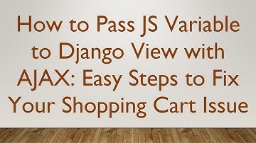 How to Pass JS Variable to Django View with AJAX: Easy Steps to Fix Your Shopping Cart Issue