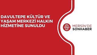 DAVULTEPE KÜLTÜR VE YAŞAM MERKEZİ HALKIN HİZMETİNE SUNULDU