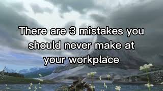 There are 3 mistakes you should never make at your workplace