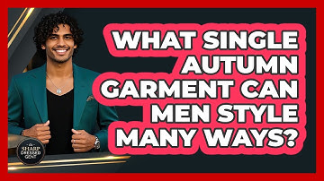 What Single Autumn Garment Can Men Style Many Ways? - The Sharp Dressed Gent