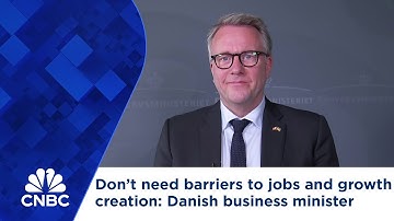 We don’t need barriers to jobs and growth creation, Danish business minister says