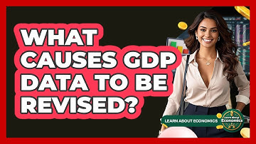 What Causes GDP Data To Be Revised? - Learn About Economics