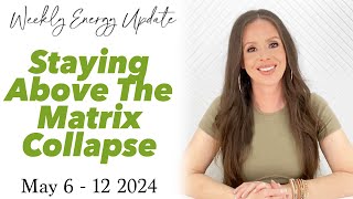 Staying Above The Matrix Collapse (ASCENSION ENERGY UPDATE) May 612 2024