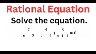 Solving Rational FUNCTION Equation: 7/(x - 2) - 4/(x - 1) + 3/(x + 1) = 0