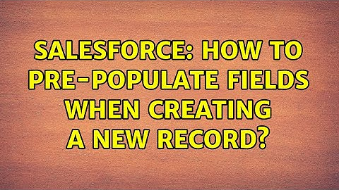 Salesforce: How to pre-populate fields when creating a new record?
