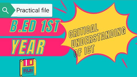 B. Ed 1st year | Critical understanding of ICT | B. Ed Practical file