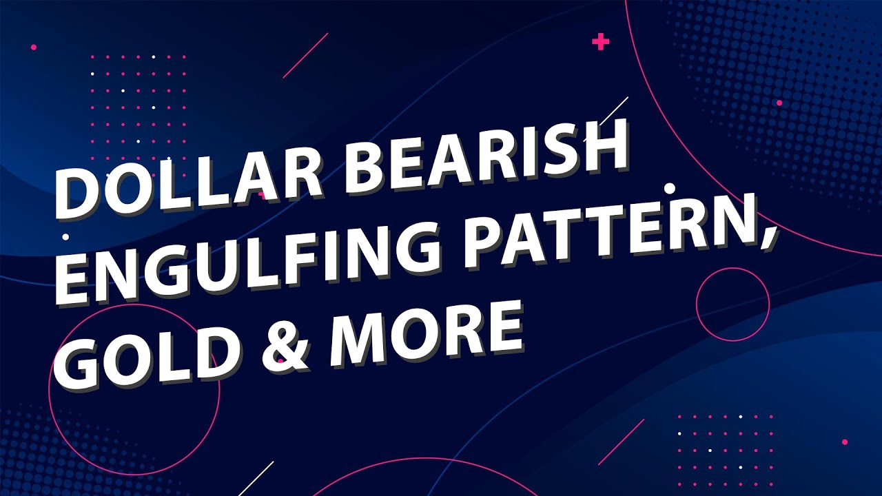 Dollar Bearish Engulfing Pattern, Gold & more - FOREX WEEKLY WEBINAR