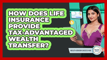 How Does Life Insurance Provide Tax-advantaged Wealth Transfer? - Wealth Advisor Success Hub