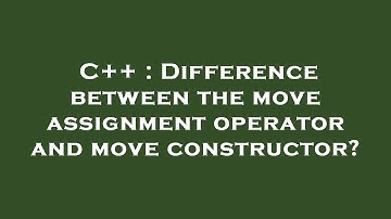 C++ : Difference between the move assignment operator and move constructor?