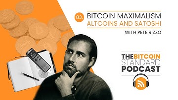 83. Bitcoin Maximalism, Altcoins and Satoshi with Pete Rizzo | The Bitcoin Standard Podcast