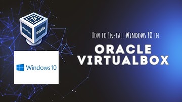 How to Install Windows 10 in Oracle VirtualBox