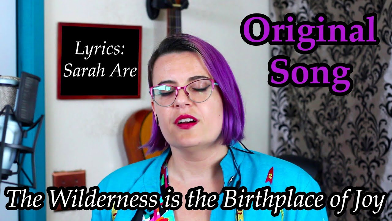 The Wilderness is the Birthplace of Joy - Original song by Mary Hamer - Lyrics by Sarah Are
