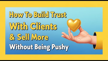 How To Build Trust With Clients & Sell More Without Being Pushy