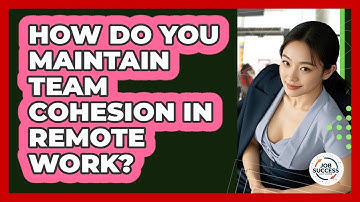How Do You Maintain Team Cohesion In Remote Work? - Job Success Network