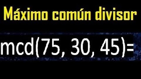 mcd de 75 30 45 , maximo comun divisor de varios numeros , ejemplos resueltos