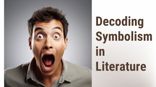 Unveiling the Hidden: Understanding Symbolism in Literature