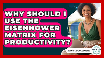 Why Should I Use The Eisenhower Matrix For Productivity? - Work Life Balance Experts