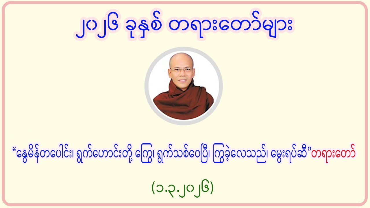 “နွေမိန်တပေါင်း၊ ရွက်ဟောင်းတို့ ကြွေ၊ ရွက်သစ်ဝေပြီ၊ ကြွခဲ့လေသည်၊ မွေးရပ်ဆီ”တရားတော်(၁.၃.၂၀၂၆)