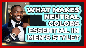 What Makes Neutral Colors Essential In Men