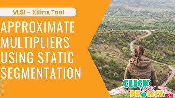 VLSI Xilinx Tool - Approximate Multipliers Using Static Segmentation - ClickMyProject