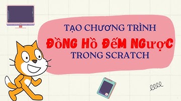 Tạo chương trình đồng hồ đếm ngược trong lập trình trực quan | Tạo đồng hồ đếm ngược trong Scratch