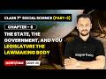 Legislature The Lawmaking Body -The State, the Government &amp; You | Class 7 Social Science Part 2 Ch 6