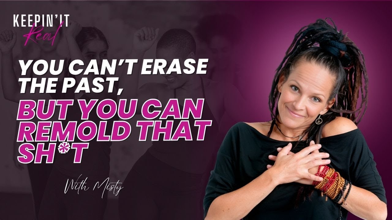 You Can’t Erase the Past, But You Can Remold That Sh*t