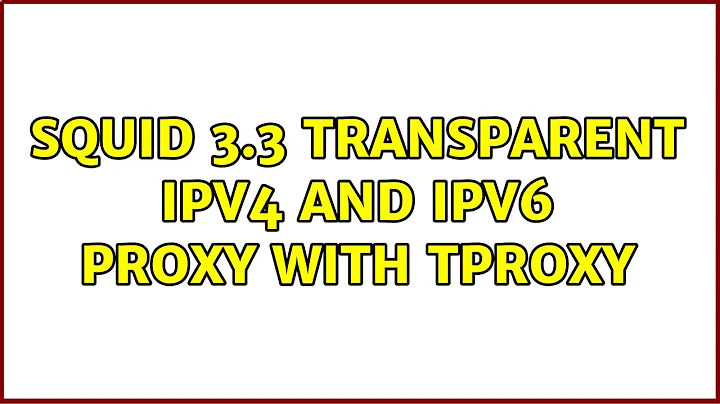 Squid 3.3 Transparent IPv4 and IPv6 Proxy with TPROXY