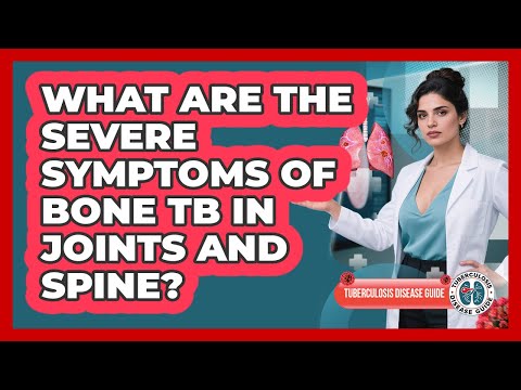 What Are The Severe Symptoms Of Bone TB In Joints And Spine? - Tuberculosis Disease Guide