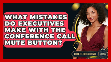 What Mistakes Do Executives Make With The Conference Call Mute Button? - Etiquette for Executives