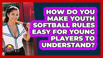 How Do You Make Youth Softball Rules Easy For Young Players To Understand?