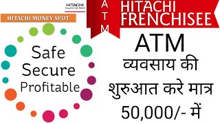 Existing Model - Hitachi ATM Franchisee only 50,000 || एटीएम व्यवसाय की शुरुआत  करे मात्र 50,000 में