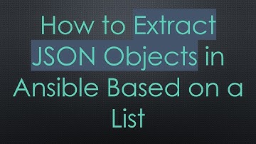 How to Extract JSON Objects in Ansible Based on a List