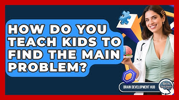 How Do You Teach Kids To Find The Main Problem? - Brain Development Hub
