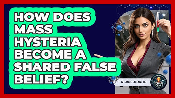 How Does Mass Hysteria Become A Shared False Belief? - Strange Science HQ