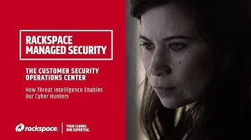 Rackspace Managed Security: The CSOC and How Threat Intelligence Enables Our Cyber Hunters