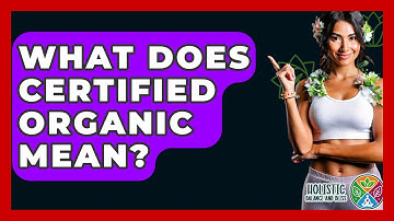 What Does Certified Organic Mean? - Holistic Balance And Bliss