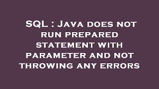 SQL : Java does not run prepared statement with parameter and not throwing any errors