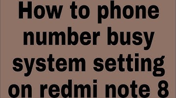 How to phone number busy system setting on redmi note 8