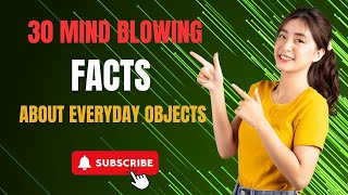 30 MIND BLOWING FACTS ABOUT EVERYDAY OBJECTS