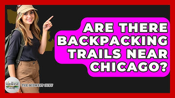 Are There Backpacking Trails Near Chicago? - The Midwest Guru