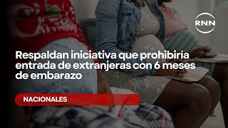 Respaldan iniciativa que prohibiría entrada de extranjeras con 6 meses de embarazo