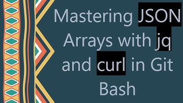 Mastering JSON Arrays with jq and curl in Git Bash