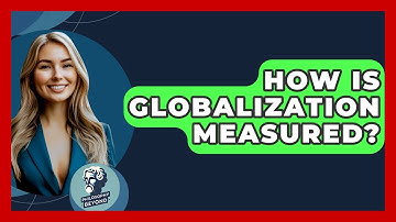 How Is Globalization Measured? - Philosophy Beyond