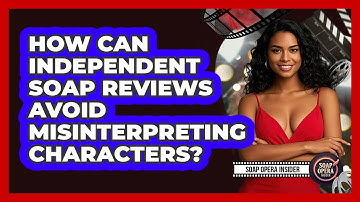 How Can Independent Soap Reviews Avoid Misinterpreting Characters? - Soap Opera Insider