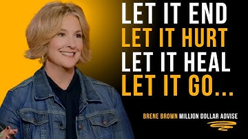 Let It End, Let It Hurt, Let It Heal, Let It Go: Embrace the Power of Moving On BRENE BROWN SPEECH