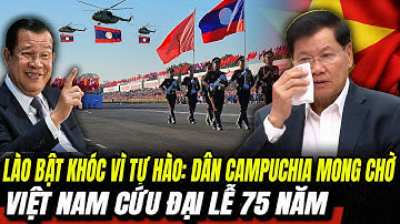 Lào Bật Khóc Vì Tự Hào: Dân Campuchia Mong Chờ Việt Nam Cứu Đại Lễ 75 Năm | Hiểu Rõ Hơn