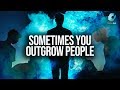 Sometimes You Outgrow People (Surround Yourself With The Right People)